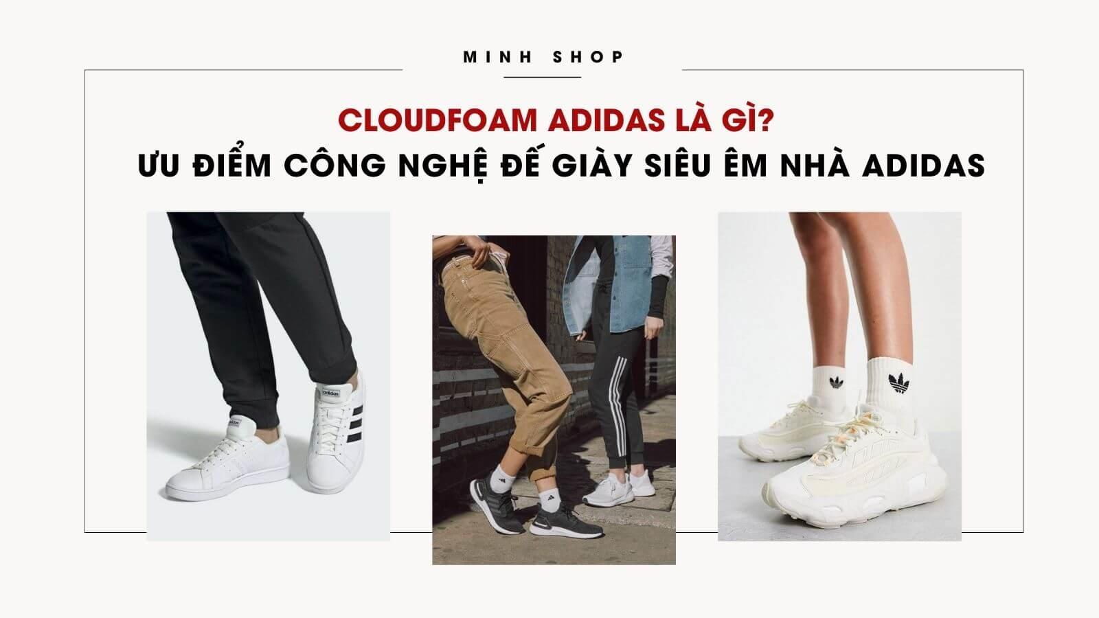 Cloudfoam Adidas Là Gì? Ưu Điểm Công Nghệ Đế Giày Siêu Êm Nhà Adidas