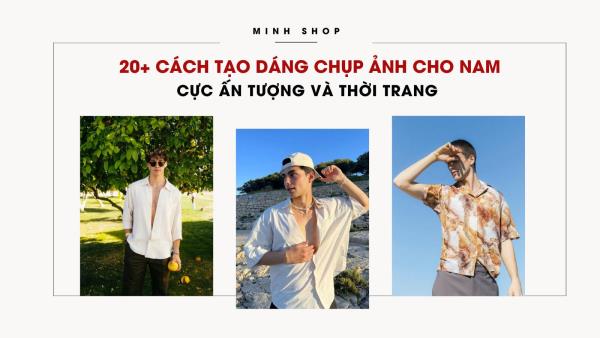 20+ Cách Tạo Dáng Chụp Ảnh Cho Nam Cực Ấn Tượng Và Thời Trang