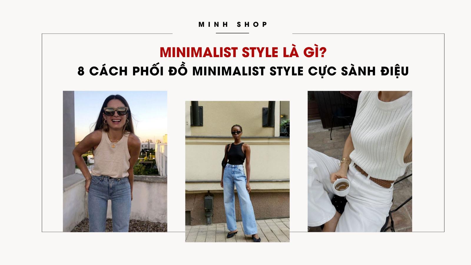 Minimalist Style Là Gì? 8 Cách Phối Đồ Minimalist Cực Sành Điệu