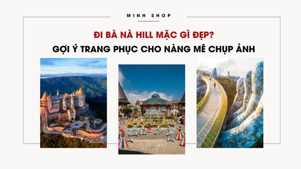 Đi Bà Nà Hill mặc gì đẹp? Gợi ý trang phục cho nàng mê chụp ảnh