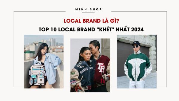 Local Brand Là Gì? TOP 10 Local Brand Nổi Tiếng Nhất Việt Nam