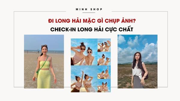 Đi Long Hải Mặc Gì Chụp Ảnh? Check-In Long Hải Cực Chất