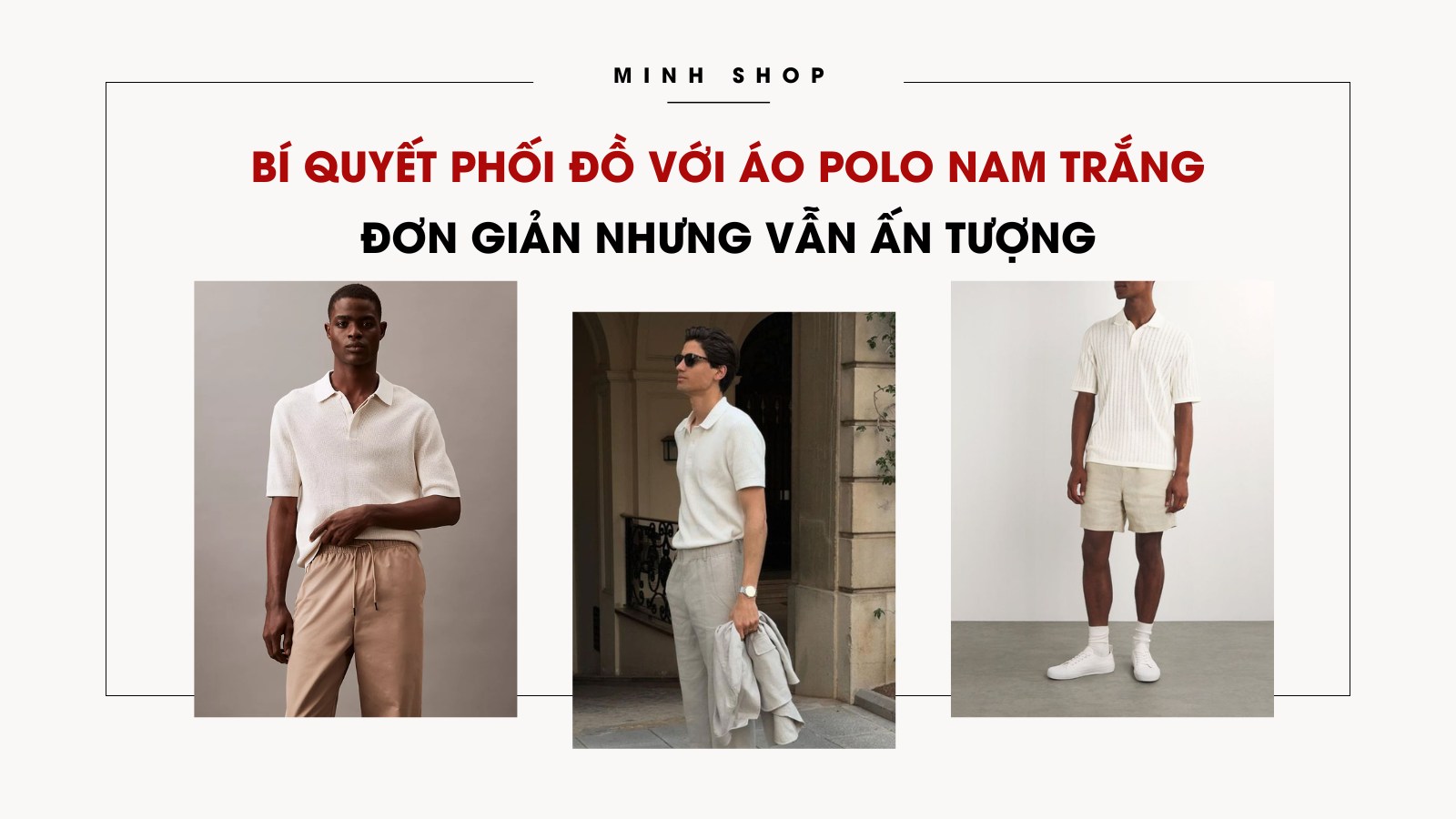Bí quyết phối đồ với áo polo nam trắng đơn giản nhưng vẫn ấn tượng