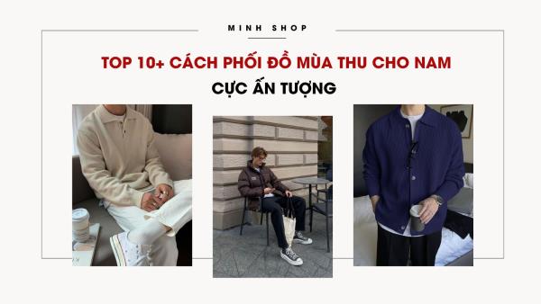 Top 10+ cách phối đồ mùa thu cho nam cực ấn tượng