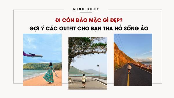 Đi Côn Đảo mặc gì đẹp? Gợi ý các outfit cho bạn tha hồ sống ảo