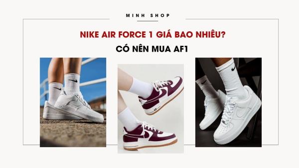 Nike Air Force 1 Giá Bao Nhiêu? Có Nên Mua AF1