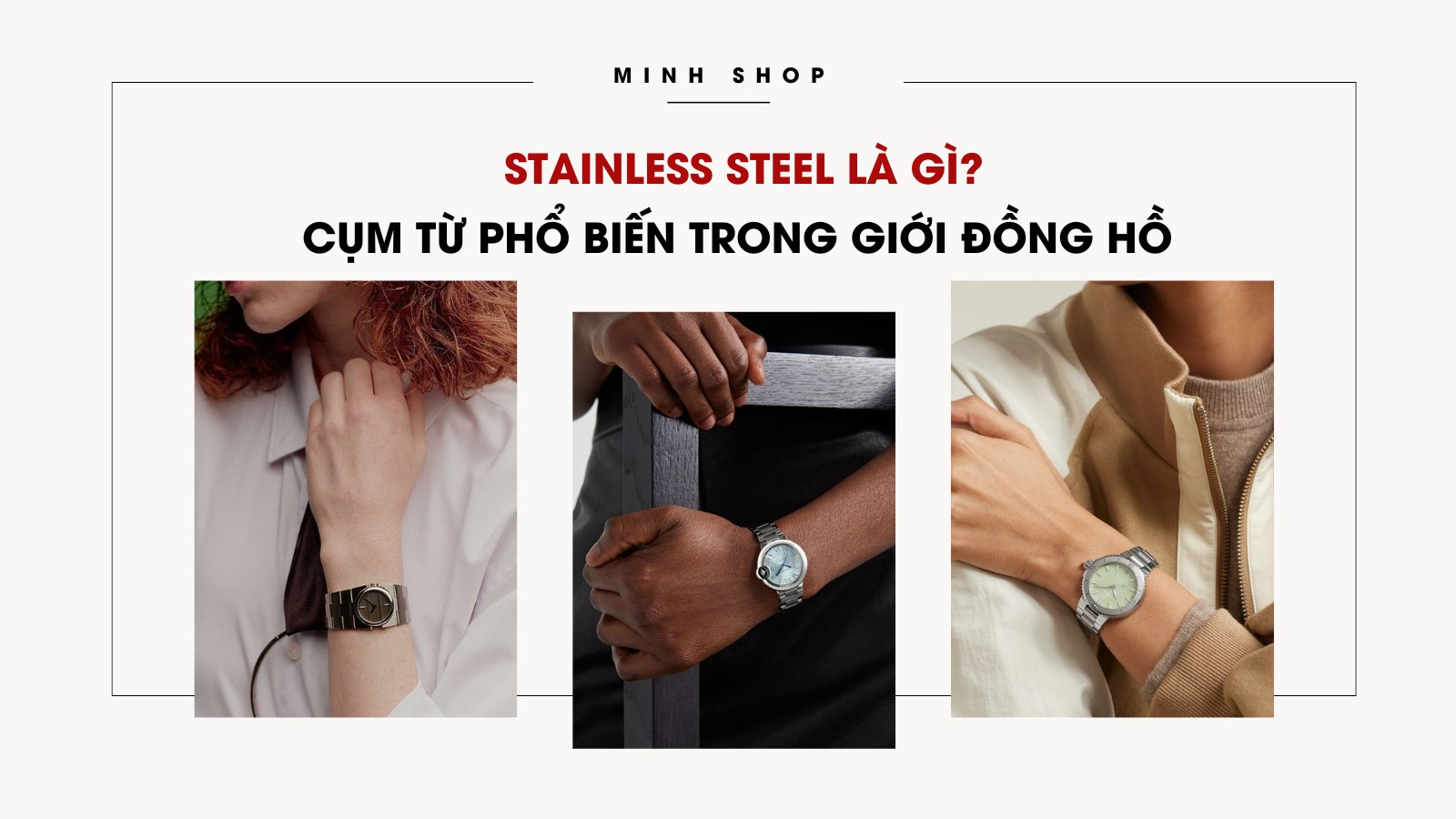 Stainless Steel là gì? Cụm từ phổ biến trong giới đồng hồ bạn đã biết chưa?