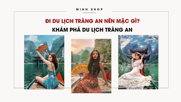 Đi Du Lịch Tràng An Nên Mặc Gì? Khám Phá Du Lịch Tràng An