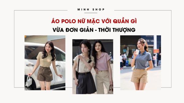 Áo Polo Nữ Mặc Với Quần Gì Vừa Đơn Giản, Thời Thượng 