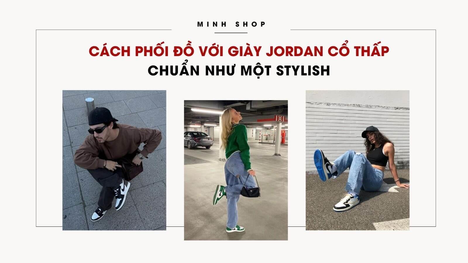 Cách Phối Đồ Với Giày Jordan Cổ Thấp Chuẩn Như Một Stylish