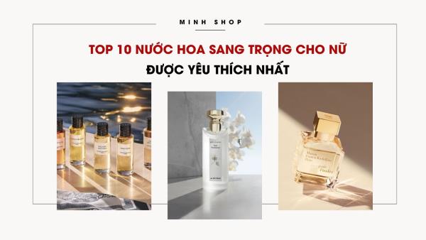 Top 10 nước hoa sang trọng cho nữ được yêu thích nhất