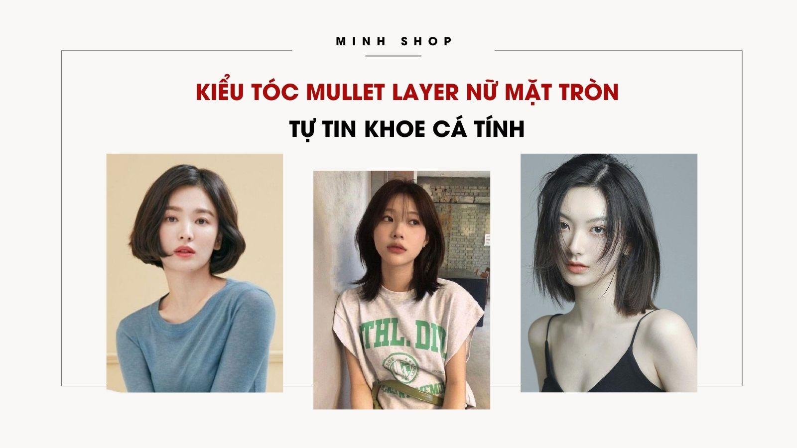 Kiểu Tóc Mullet Layer Nữ Mặt Tròn Tự Tin Khoe Cá Tính