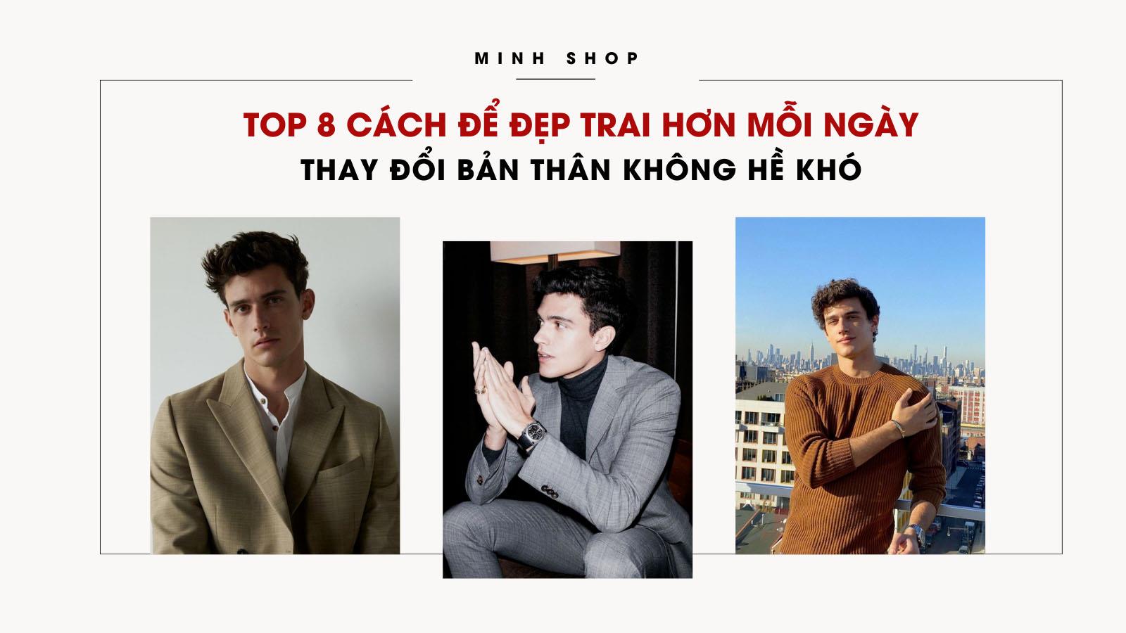 Đẹp Trai Không Khó - TOP 8 Cách Để Đẹp Trai Hơn Mỗi Ngày