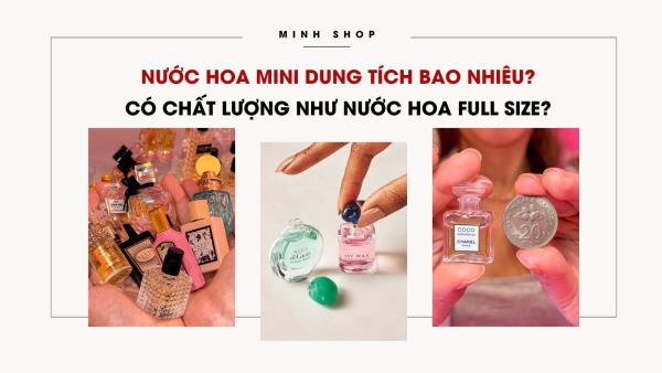 Nước hoa mini dung tích bao nhiêu? Có chất lượng như nước hoa full size?