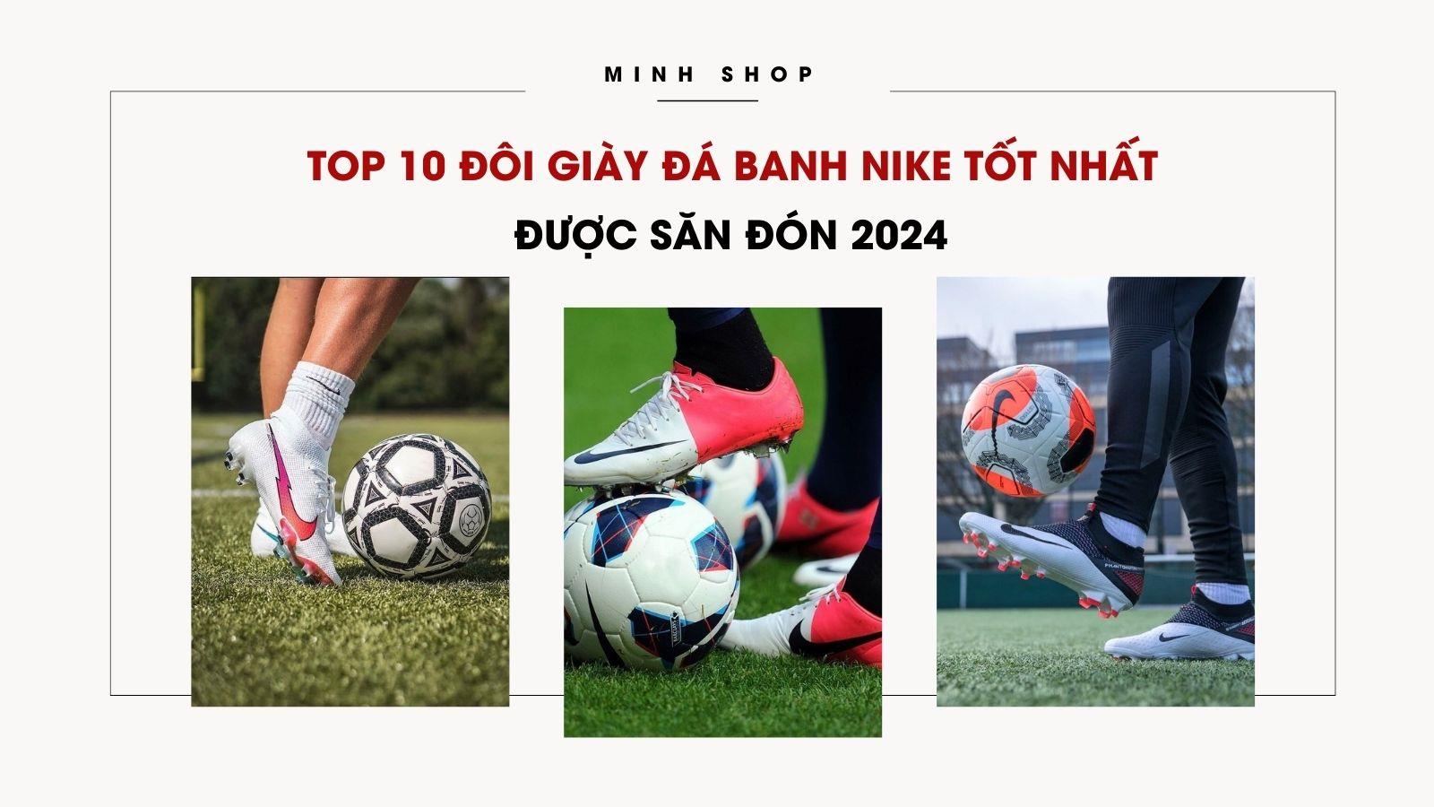 TOP 10 Đôi Giày Đá Banh Nike Tốt Nhất Được Săn Đón 2024