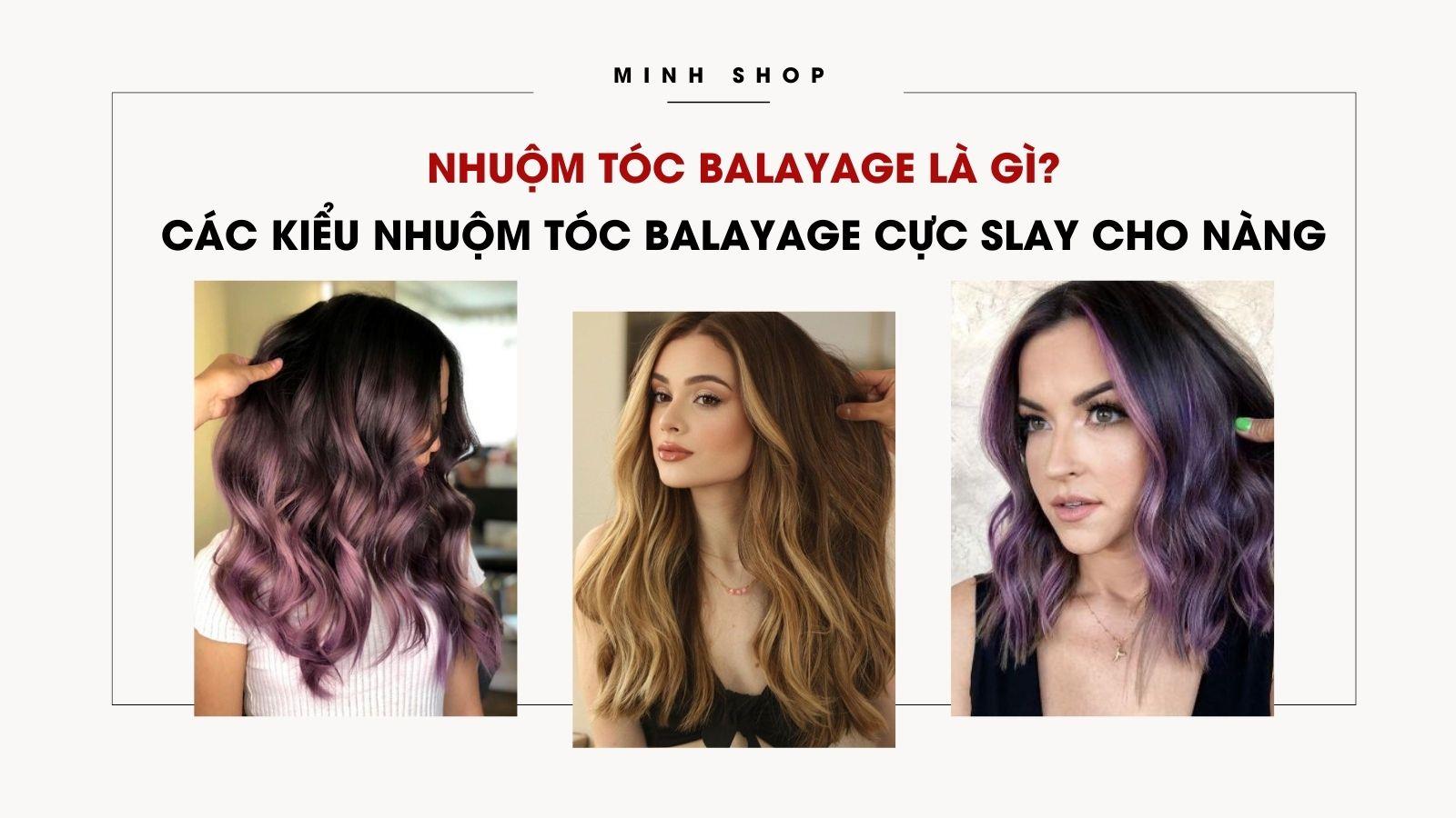 Nhuộm Tóc Balayage là gì? Các Kiểu Nhuộm Tóc Balayage Cực SLAY Cho Nàng