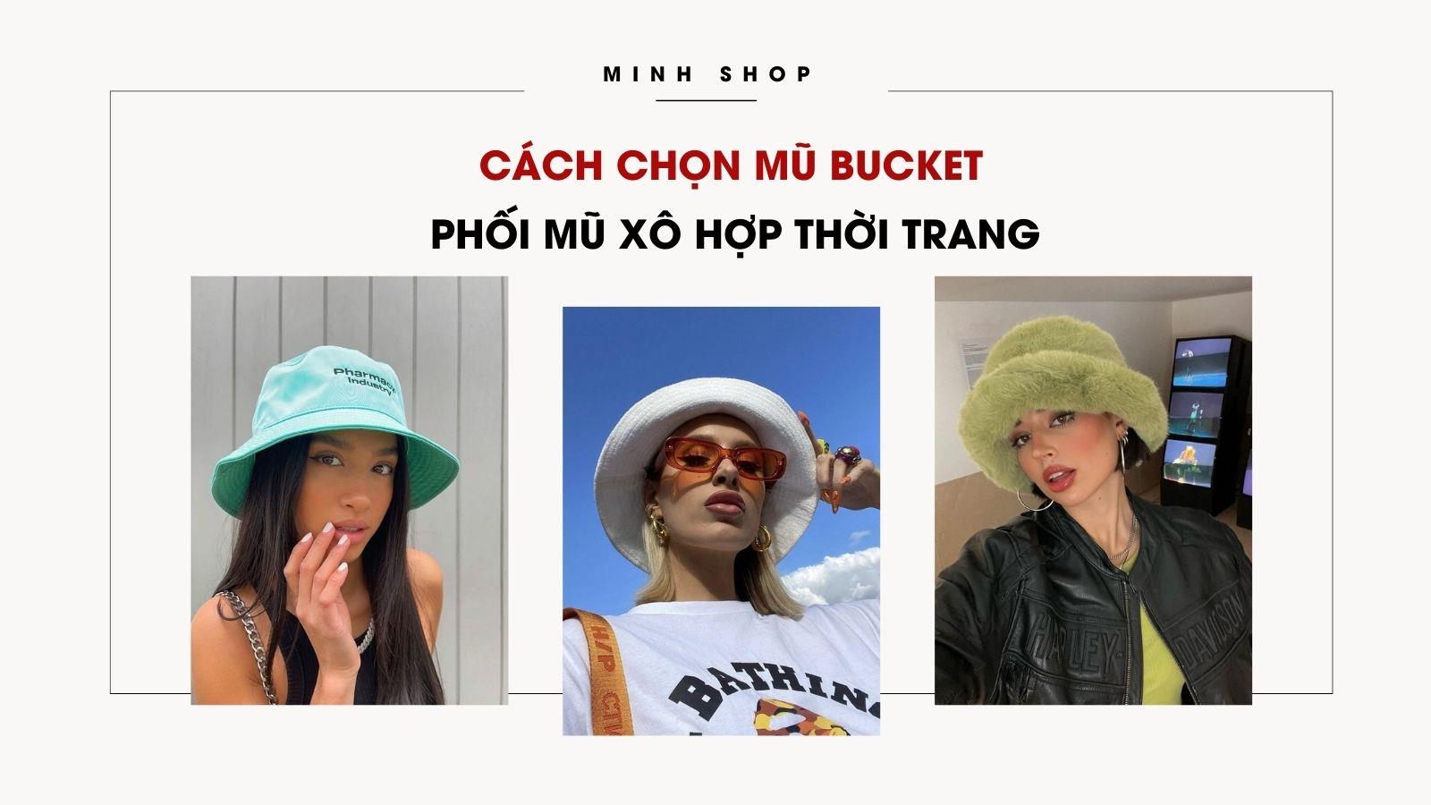 Cách Chọn Mũ Bucket Và Phối Mũ Xô Hợp Thời Trang