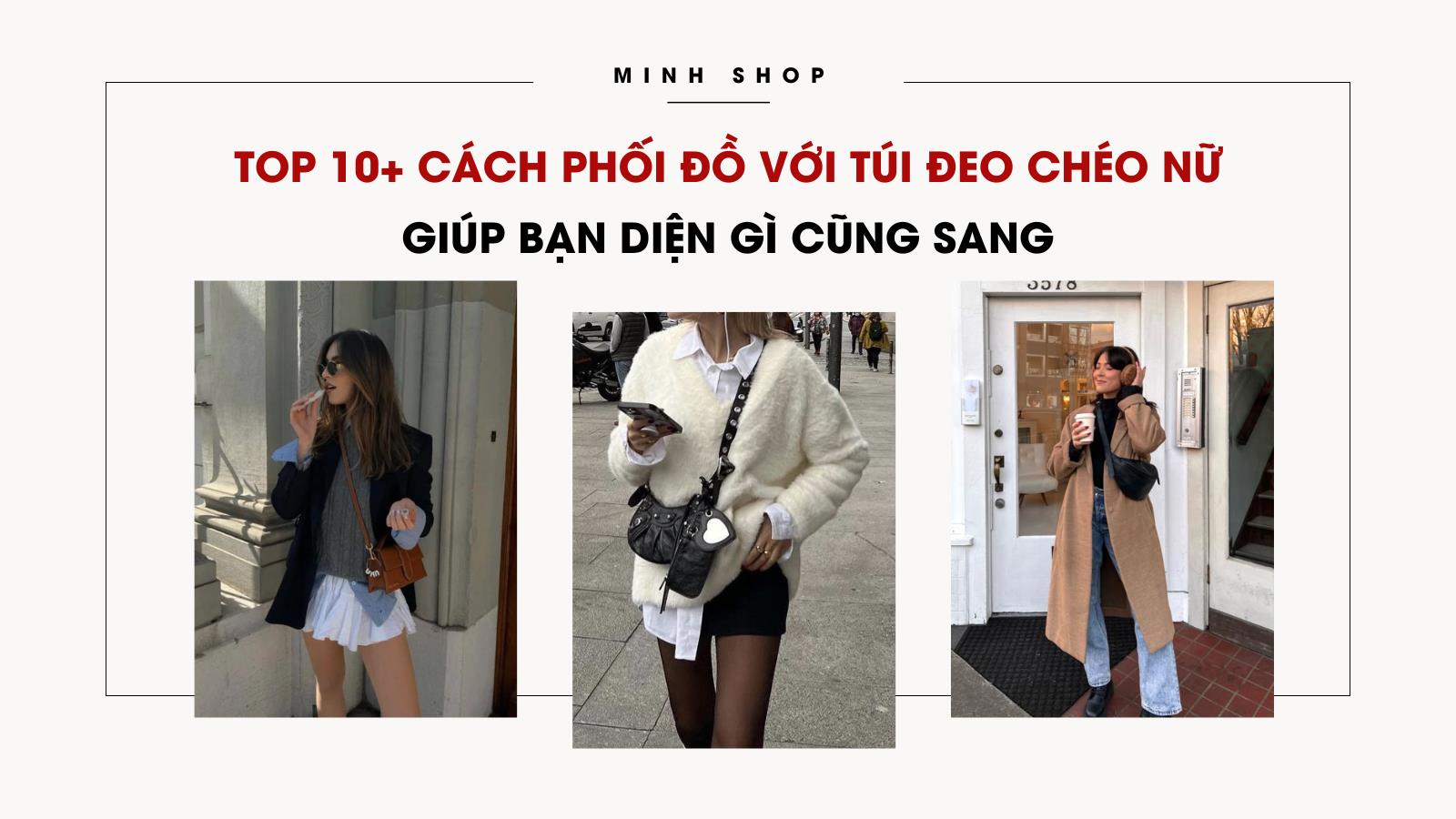 Top 10+ cách phối đồ với túi đeo chéo nữ giúp bạn diện gì cũng sang