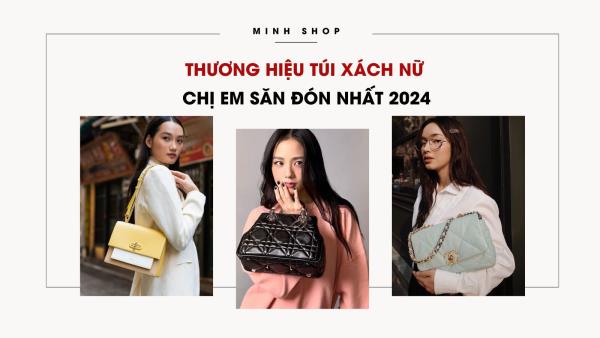 Thương hiệu túi xách nữ được chị em săn đón nhất 2024