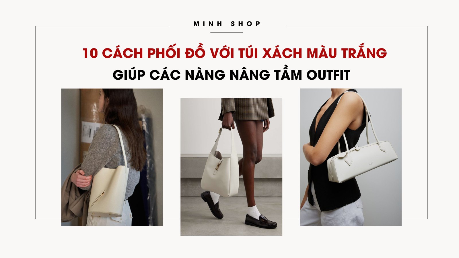 10 cách phối đồ với túi xách màu trắng giúp các nàng nâng tầm outfit 