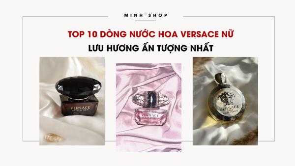 Top 10 dòng nước hoa Versace nữ lưu hương ấn tượng nhất