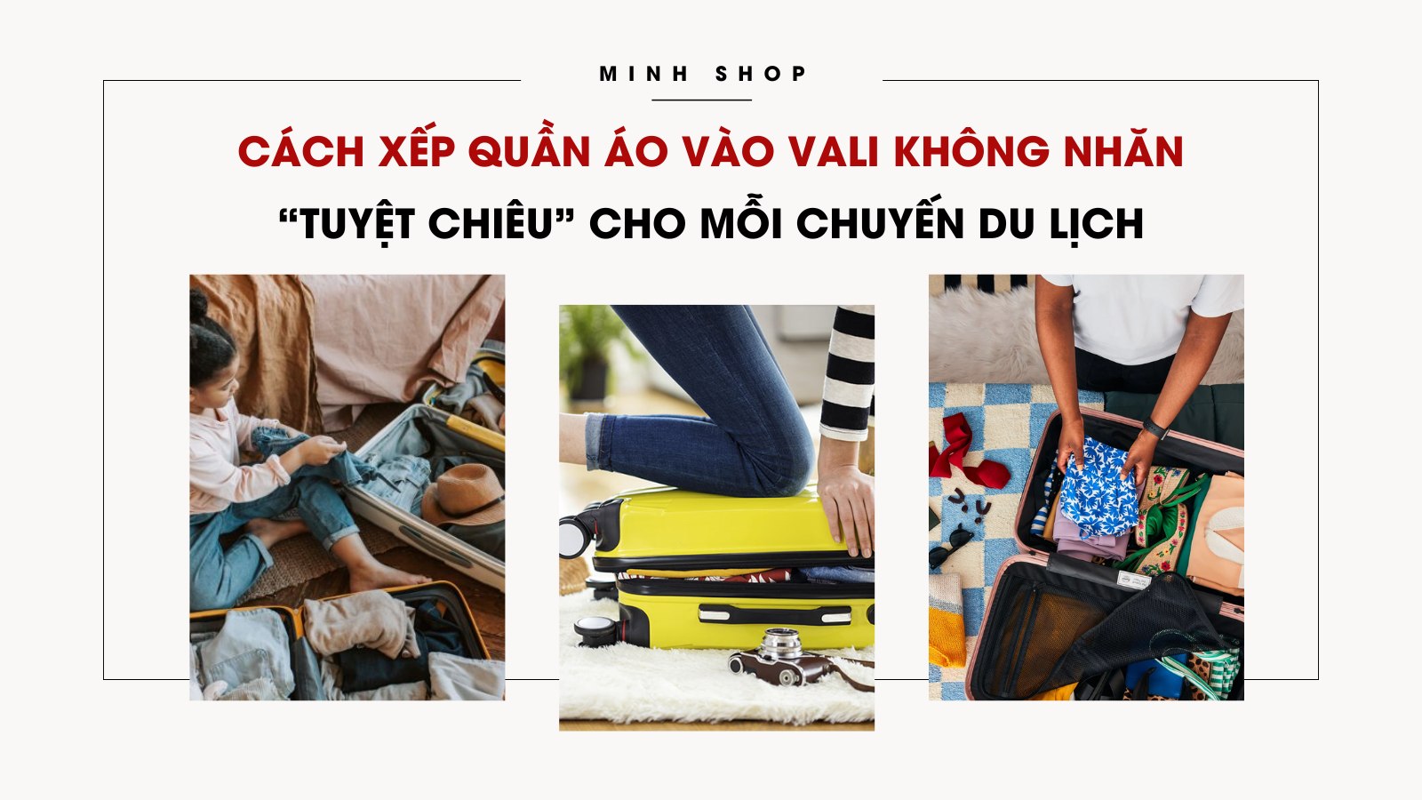 Cách xếp quần áo vào vali không nhăn: “Tuyệt chiêu” cho mỗi chuyến du lịch 