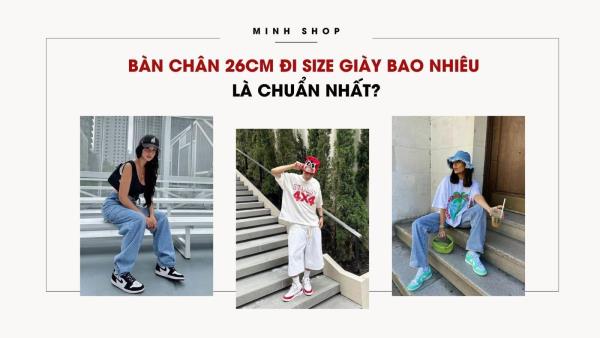 Bàn Chân 26cm Đi Size Giày Bao Nhiêu Là Chuẩn Nhất?