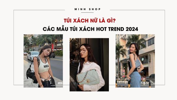 Túi xách nữ là gì? Các mẫu túi xách Hot trend 2024