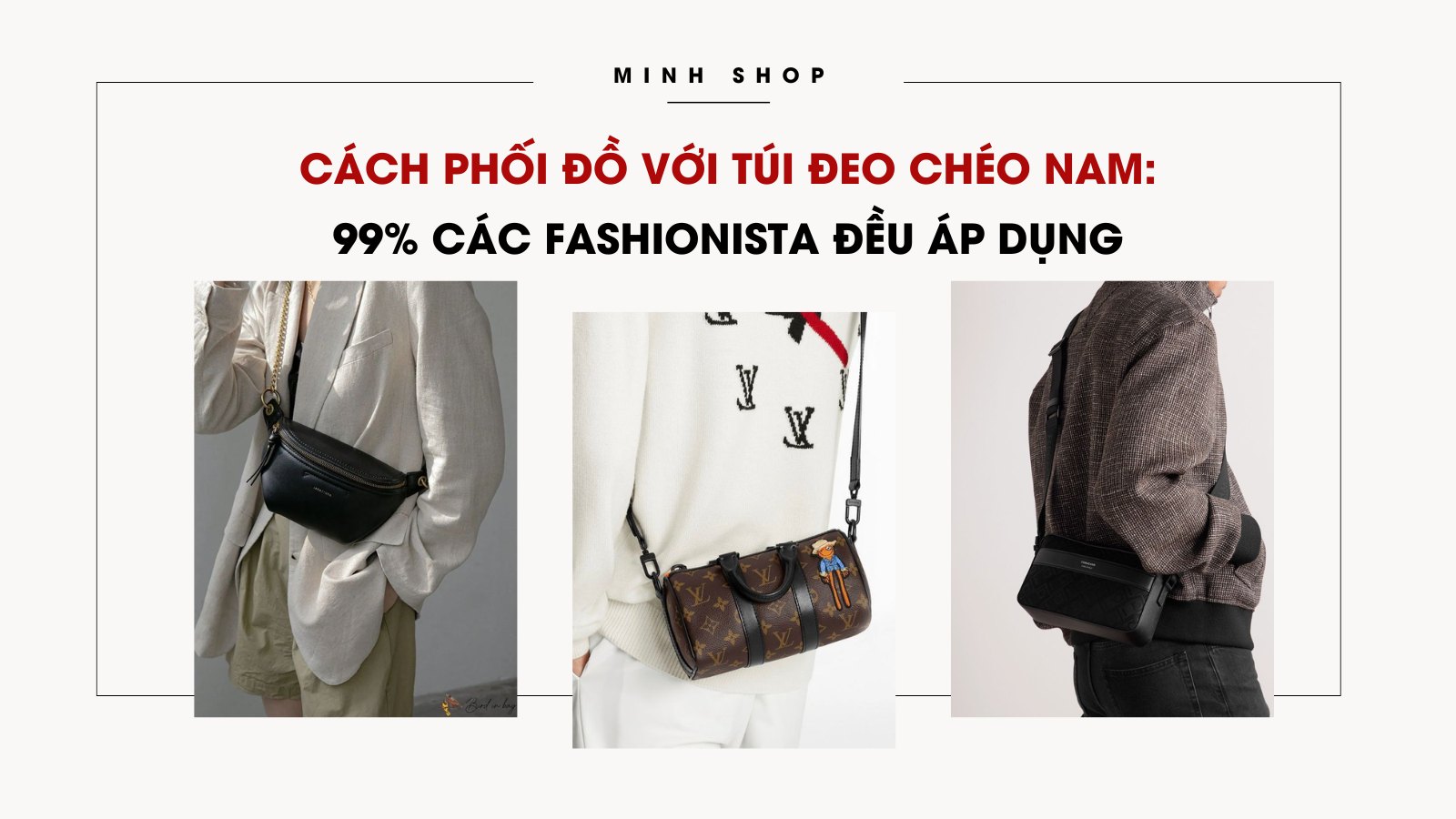 Cách phối đồ với túi đeo chéo nam: 99% các Fashionista đều áp dụng 