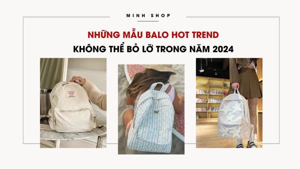 Những mẫu balo hot trend không thể bỏ lỡ trong năm 2024