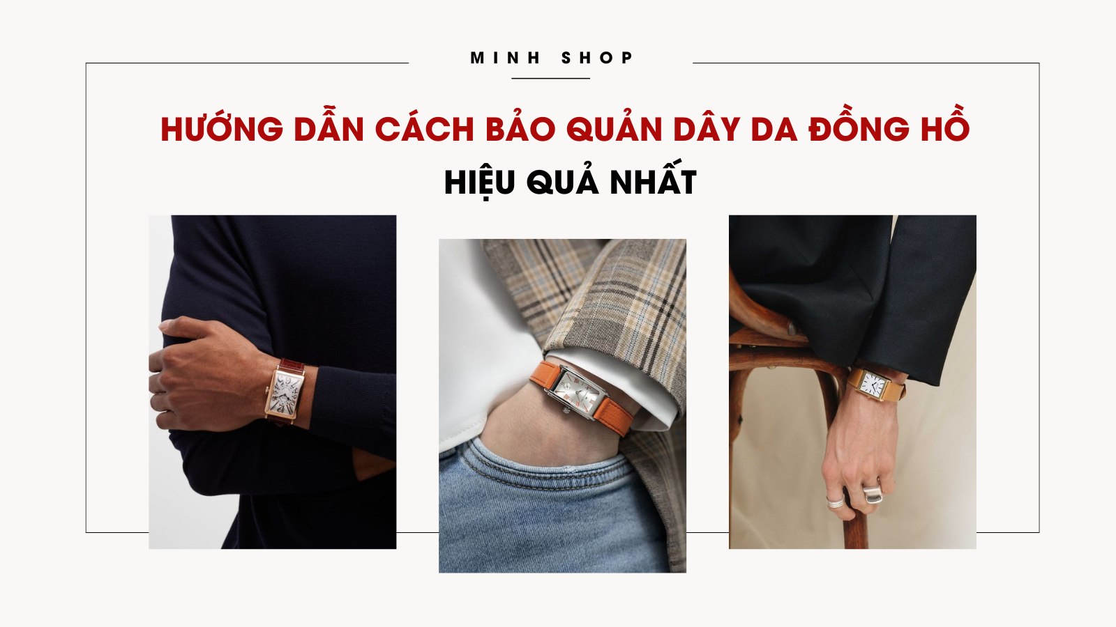 Hướng dẫn cách bảo quản dây da đồng hồ hiệu quả nhất