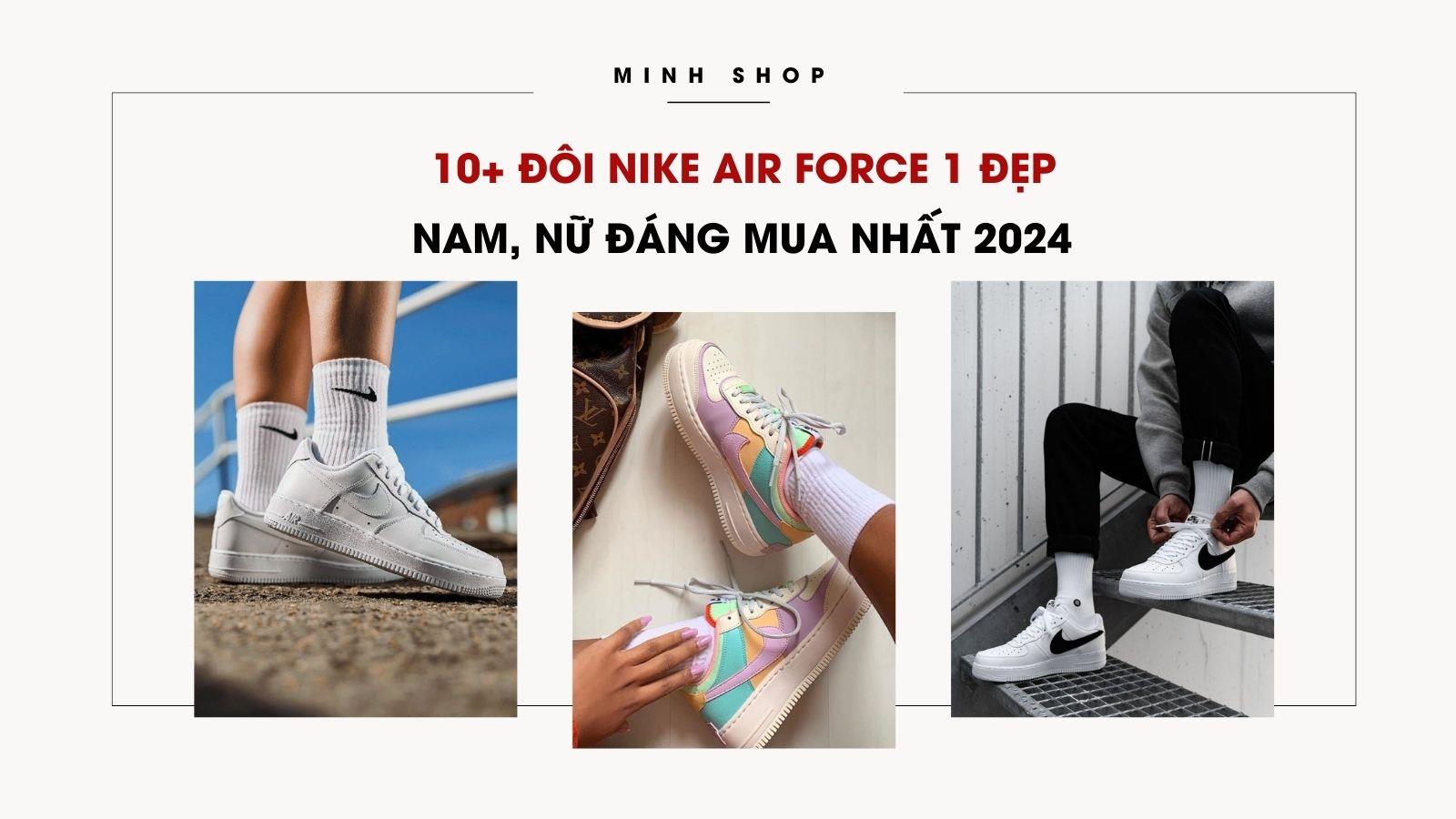 10+ Đôi Nike Air Force 1 Đẹp Nam, Nữ Đáng Mua Nhất 2024