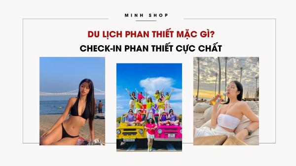 Du Lịch Phan Thiết Mặc Gì? Check-In Phan Thiết Cực Chất