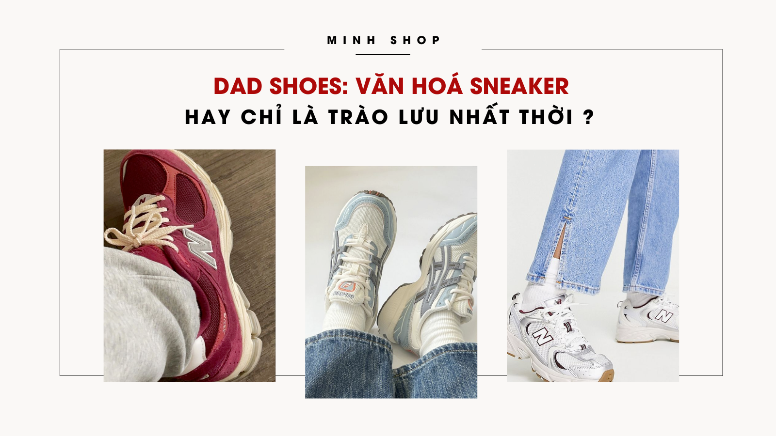 DAD SHOES: Văn Hoá Sneaker hay chỉ là trào lưu nhất thời ?