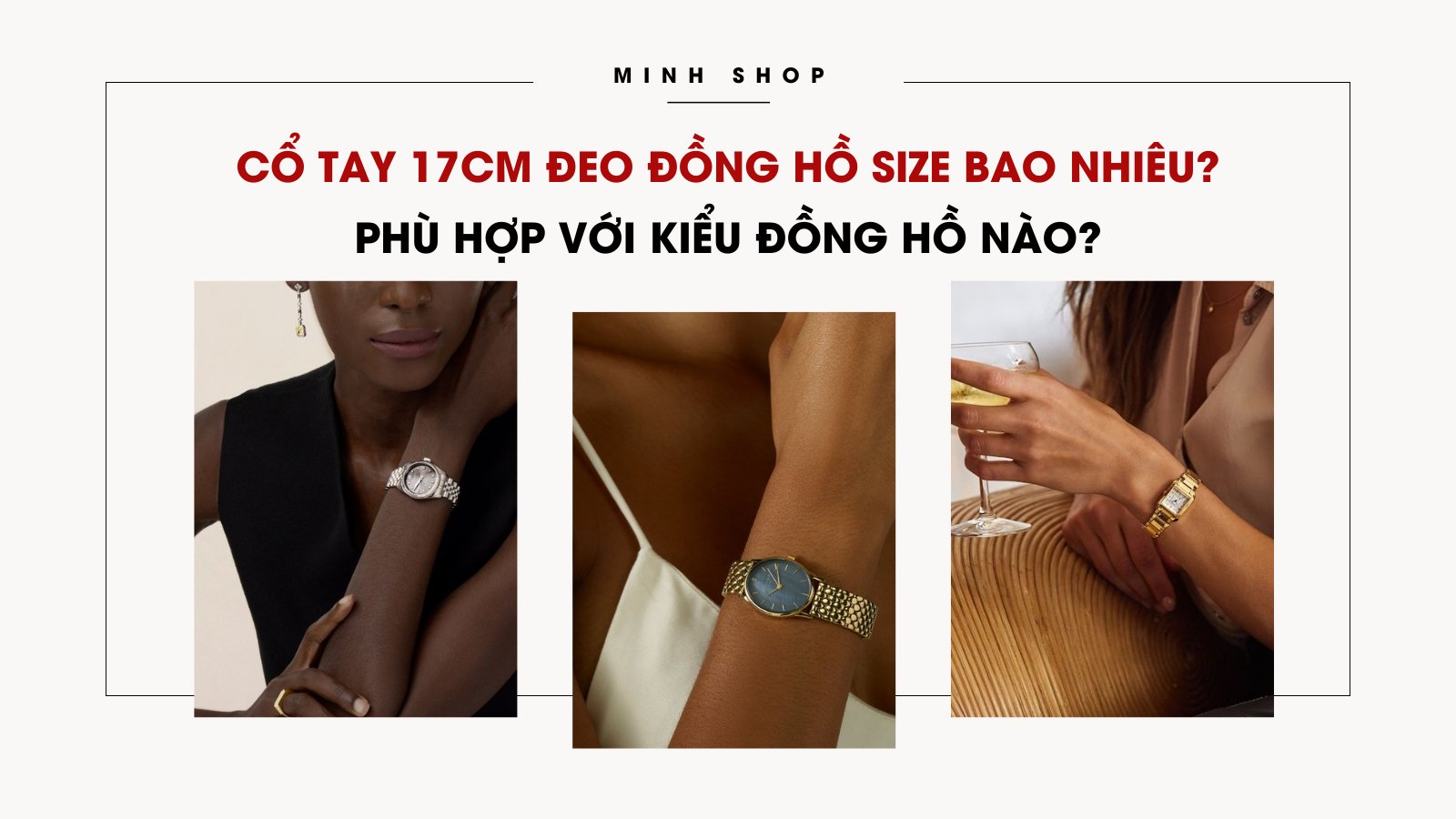 Cổ tay 17cm đeo đồng hồ size bao nhiêu? Phù hợp với kiểu đồng hồ nào?