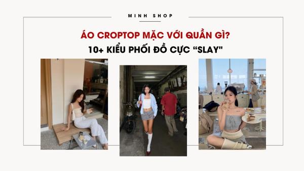 Áo croptop mặc với quần gì? 10+ kiểu phối đồ cực “slay"