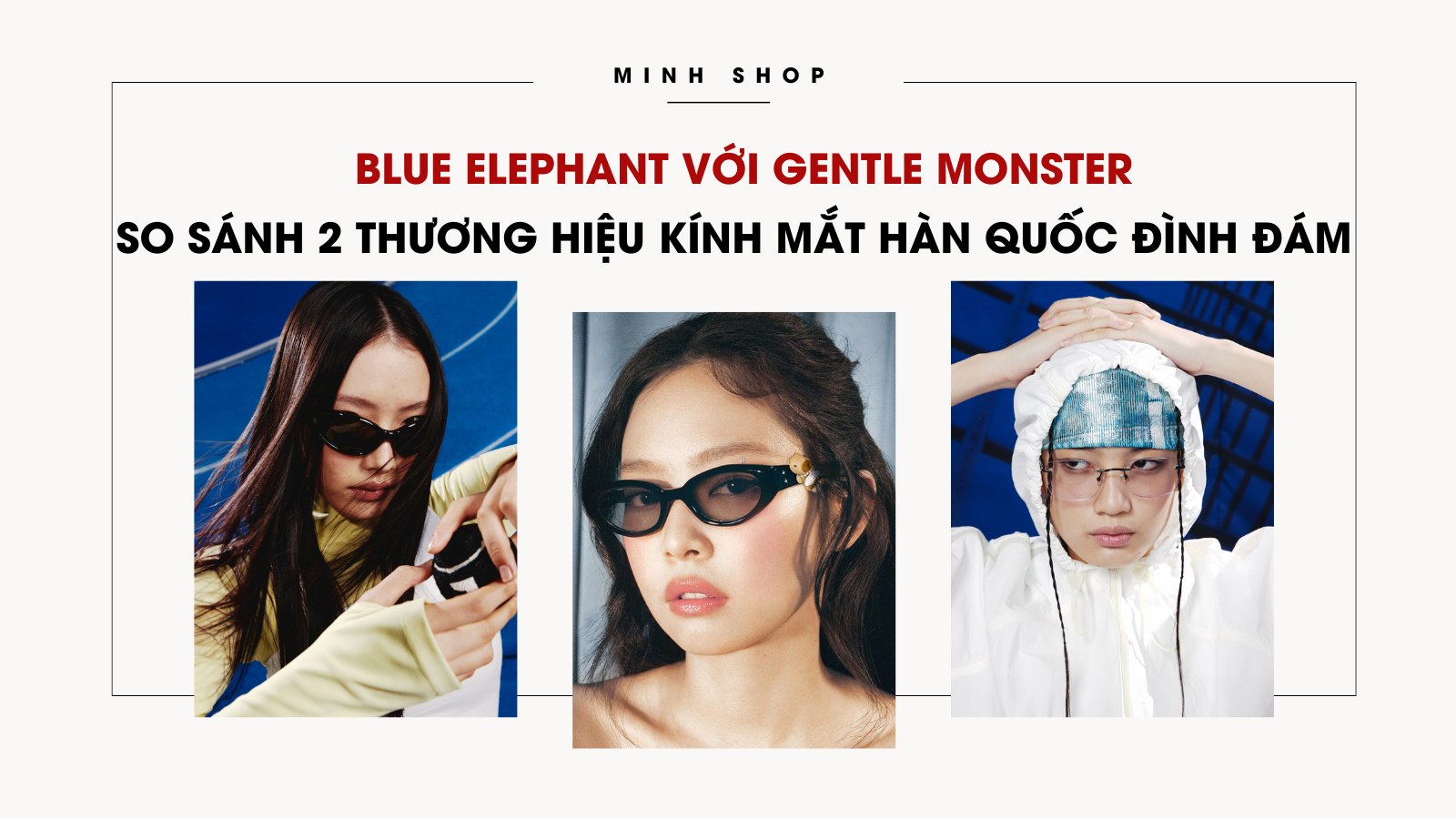 Blue Elephant với Gentle Monster: So sánh 2 thương hiệu kính mắt Hàn Quốc đình đám