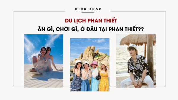 Du Lịch Phan Thiết: Ăn Gì, Chơi Gì, Ở Đâu Tại Phan Thiết??