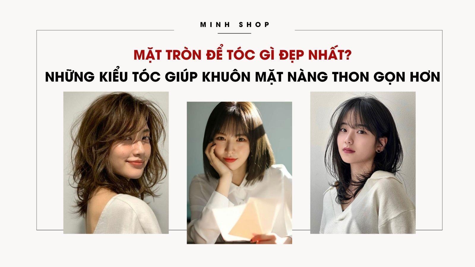 Mặt Tròn Để Tóc Gì Đẹp Nhất? Những Kiểu Tóc Giúp Khuôn Mặt Nàng Thon Gọn Hơn