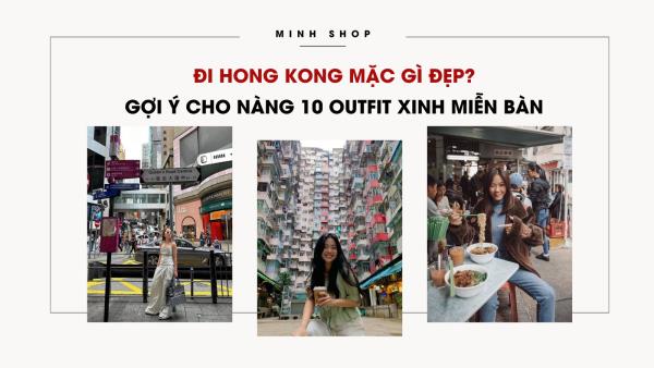 Đi Hong Kong mặc gì đẹp? Gợi ý cho nàng 10 outfit xinh miễn bàn