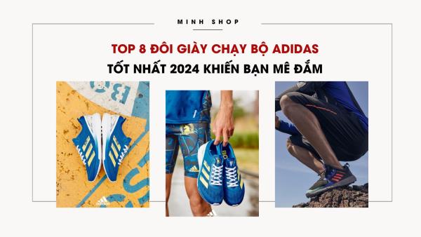 Top 8 đôi giày chạy bộ Adidas tốt nhất 2024 khiến bạn mê đắm